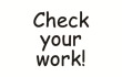Get your Check Your Work Round stamp in Black, Blue, Red, Green, or Purple at CalStamp. Perfect for all your stamping needs. Order now and enhance your workflow!