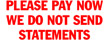 Get the 1624 1-Color Title Stamp from CalStamp. Impression size: 1/2" x 1-5/8". Reads: 'PLEASE PAY NOW WE DO NOT SEND STATEMENTS'. Order yours today!